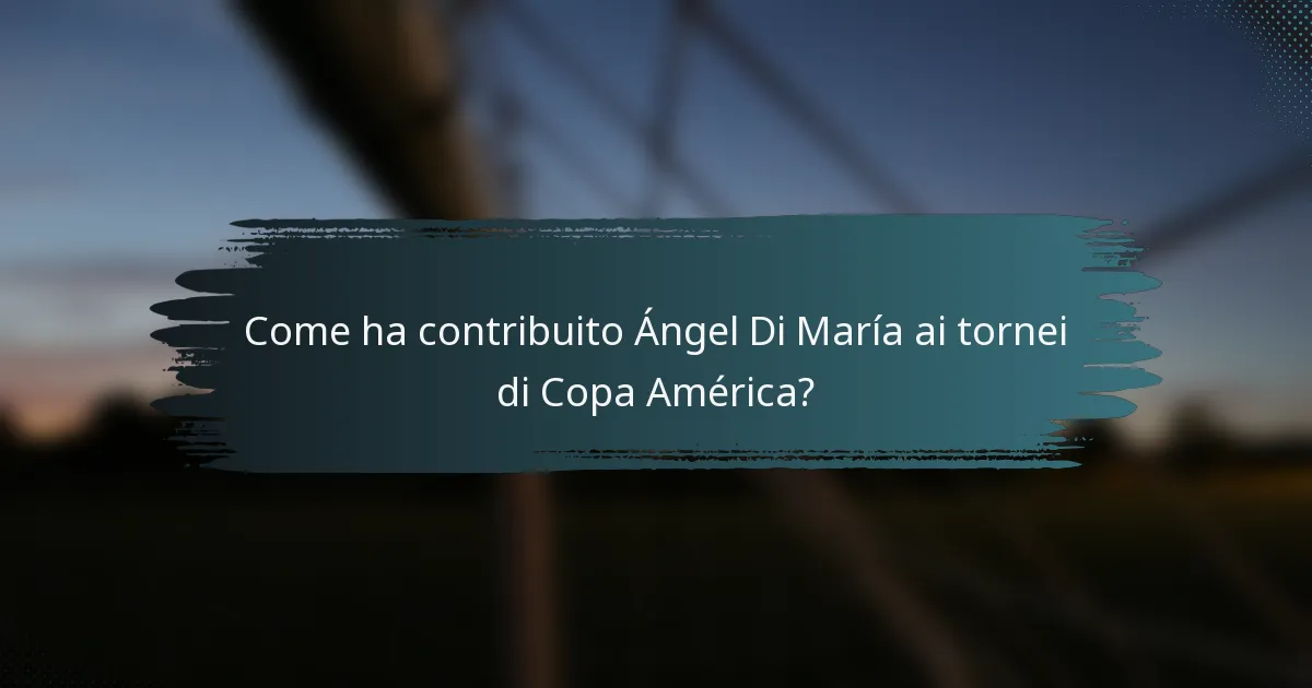 Come ha contribuito Ángel Di María ai tornei di Copa América?