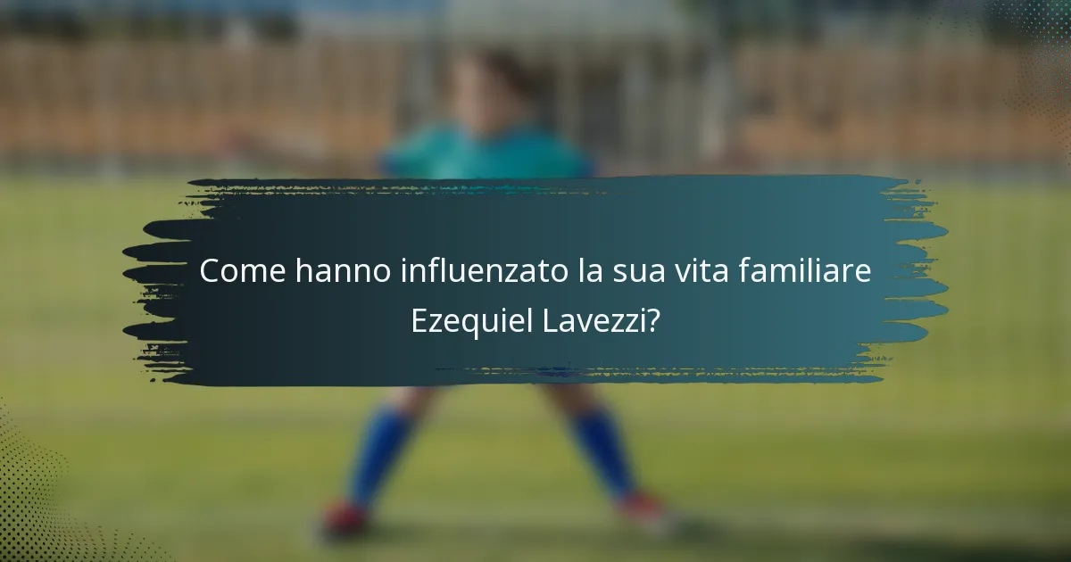 Come hanno influenzato la sua vita familiare Ezequiel Lavezzi?