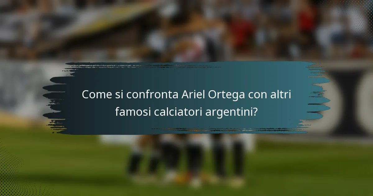 Come si confronta Ariel Ortega con altri famosi calciatori argentini?