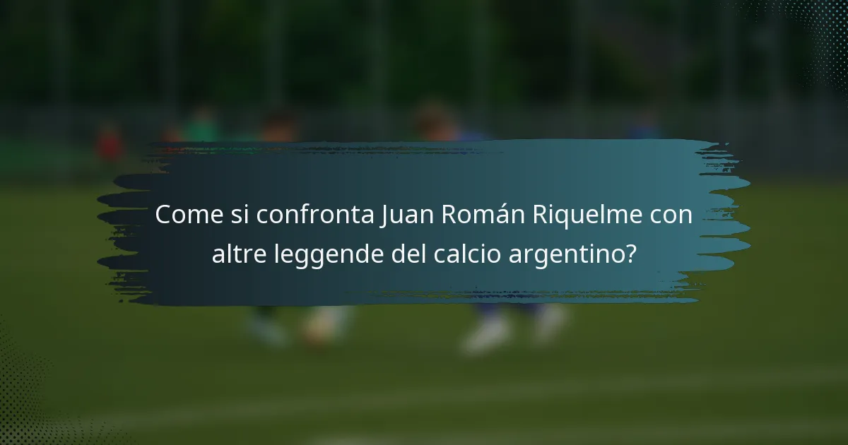 Come si confronta Juan Román Riquelme con altre leggende del calcio argentino?