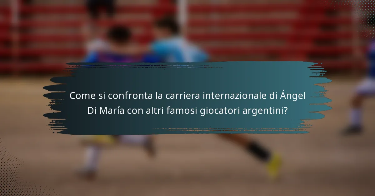 Come si confronta la carriera internazionale di Ángel Di María con altri famosi giocatori argentini?