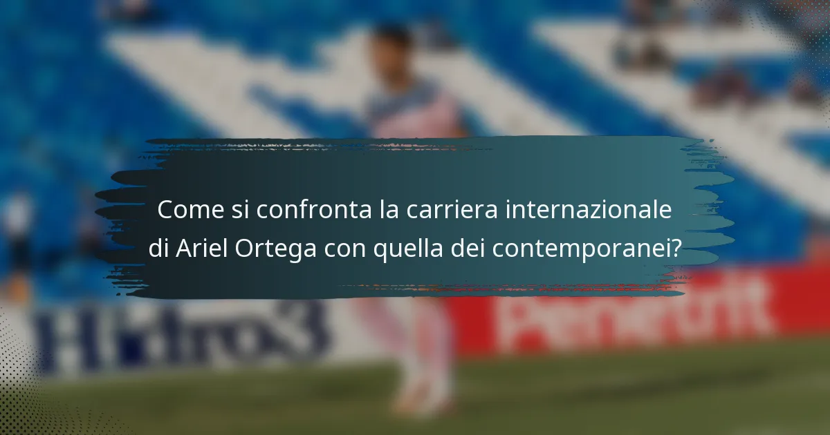 Come si confronta la carriera internazionale di Ariel Ortega con quella dei contemporanei?