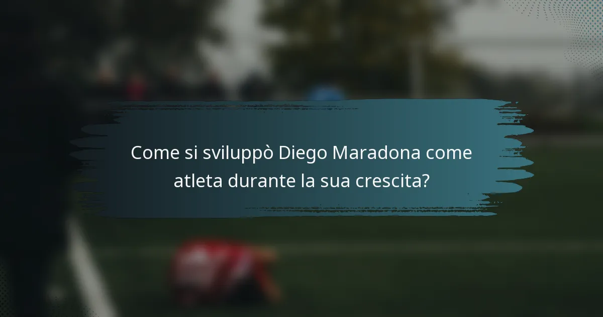 Come si sviluppò Diego Maradona come atleta durante la sua crescita?