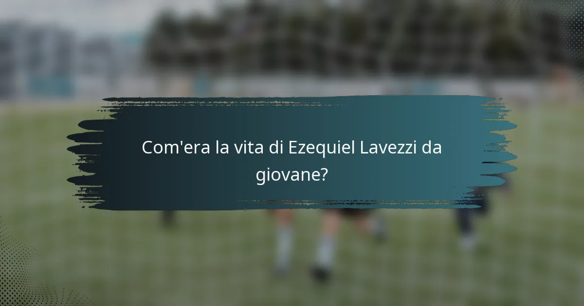 Com'era la vita di Ezequiel Lavezzi da giovane?