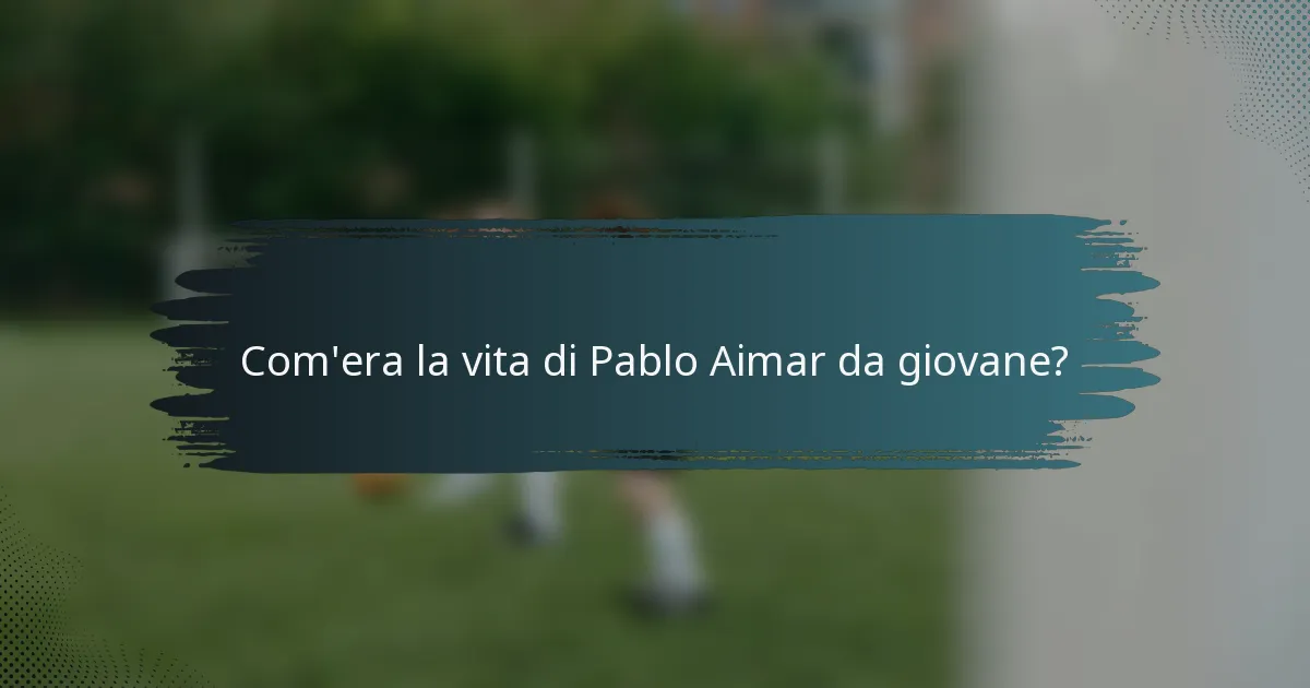 Com'era la vita di Pablo Aimar da giovane?