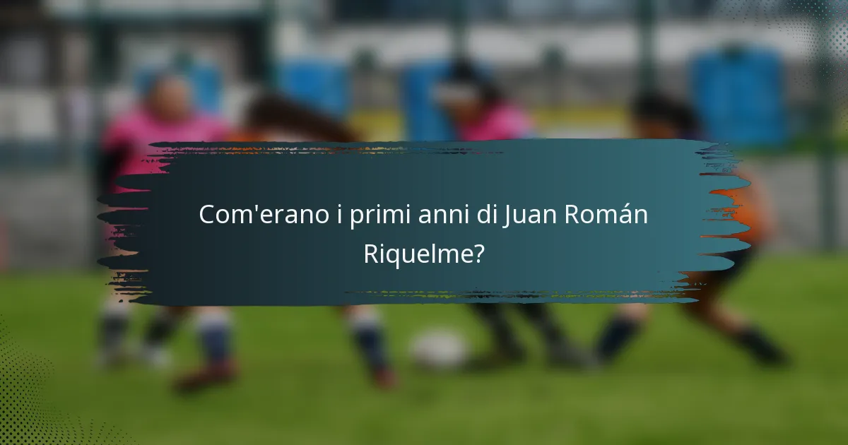 Com'erano i primi anni di Juan Román Riquelme?