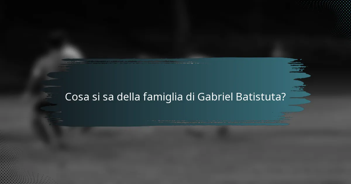 Cosa si sa della famiglia di Gabriel Batistuta?