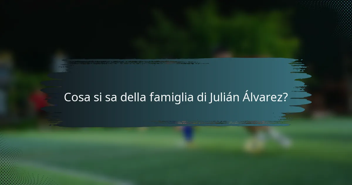 Cosa si sa della famiglia di Julián Álvarez?