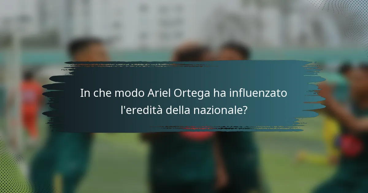 In che modo Ariel Ortega ha influenzato l'eredità della nazionale?