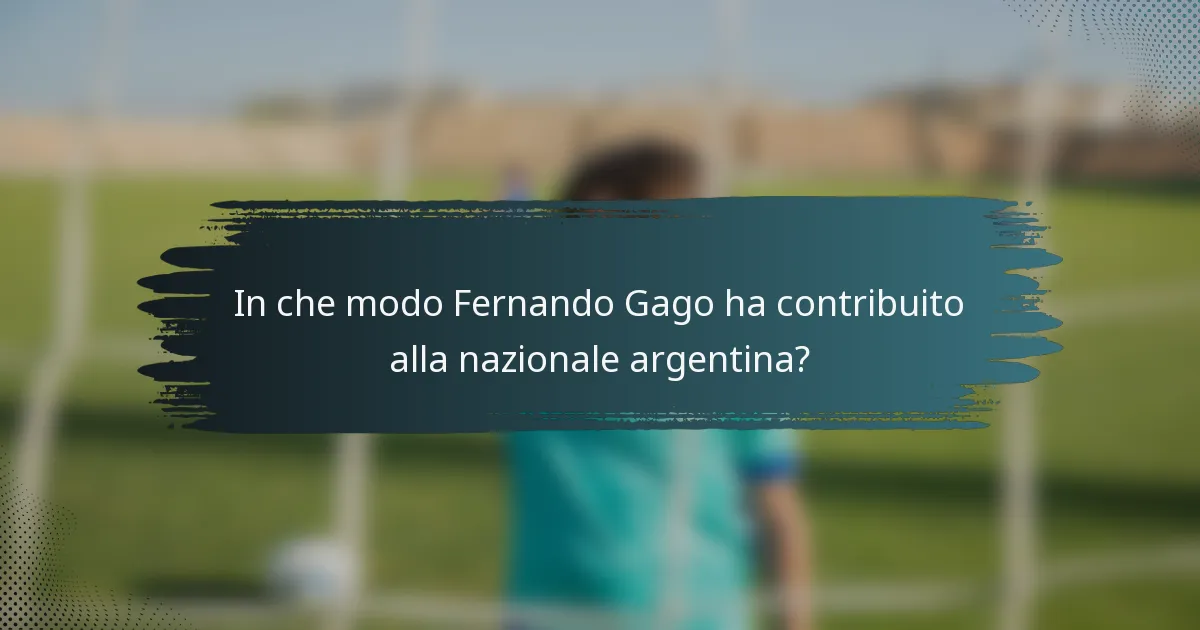 In che modo Fernando Gago ha contribuito alla nazionale argentina?