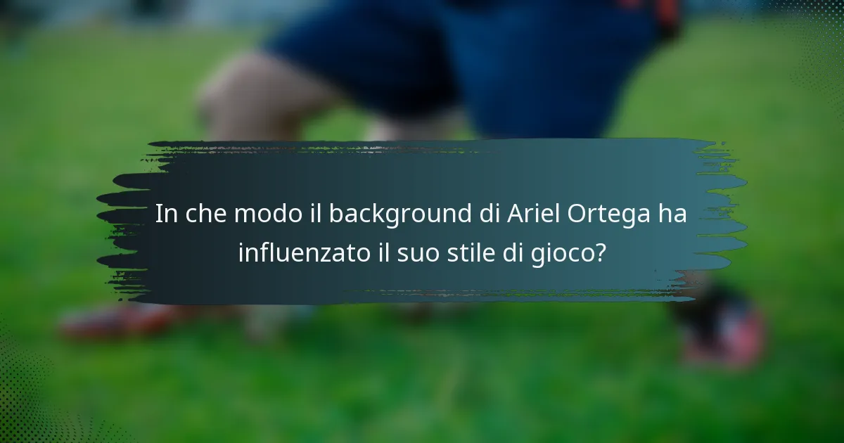 In che modo il background di Ariel Ortega ha influenzato il suo stile di gioco?