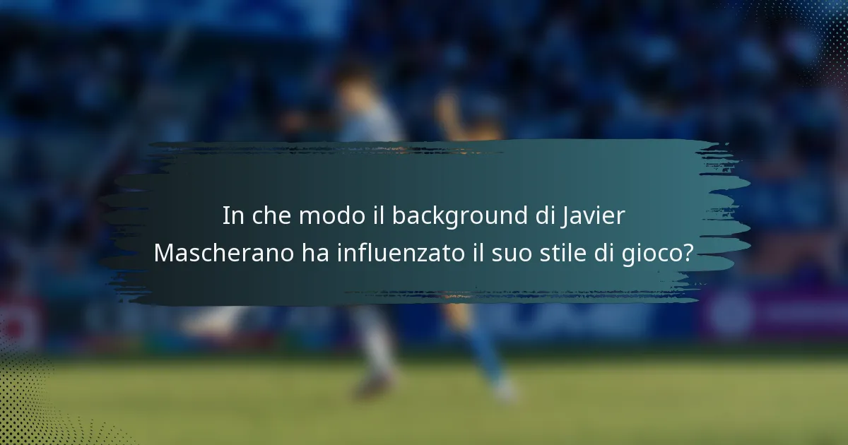 In che modo il background di Javier Mascherano ha influenzato il suo stile di gioco?
