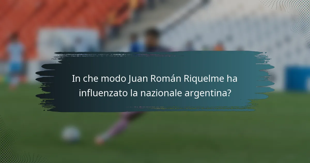 In che modo Juan Román Riquelme ha influenzato la nazionale argentina?