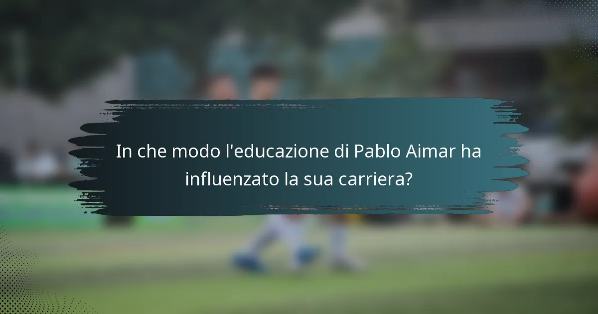 In che modo l'educazione di Pablo Aimar ha influenzato la sua carriera?