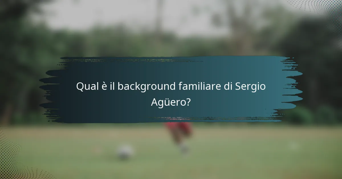 Qual è il background familiare di Sergio Agüero?