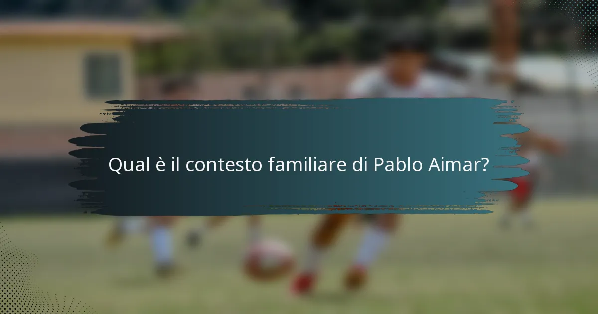 Qual è il contesto familiare di Pablo Aimar?