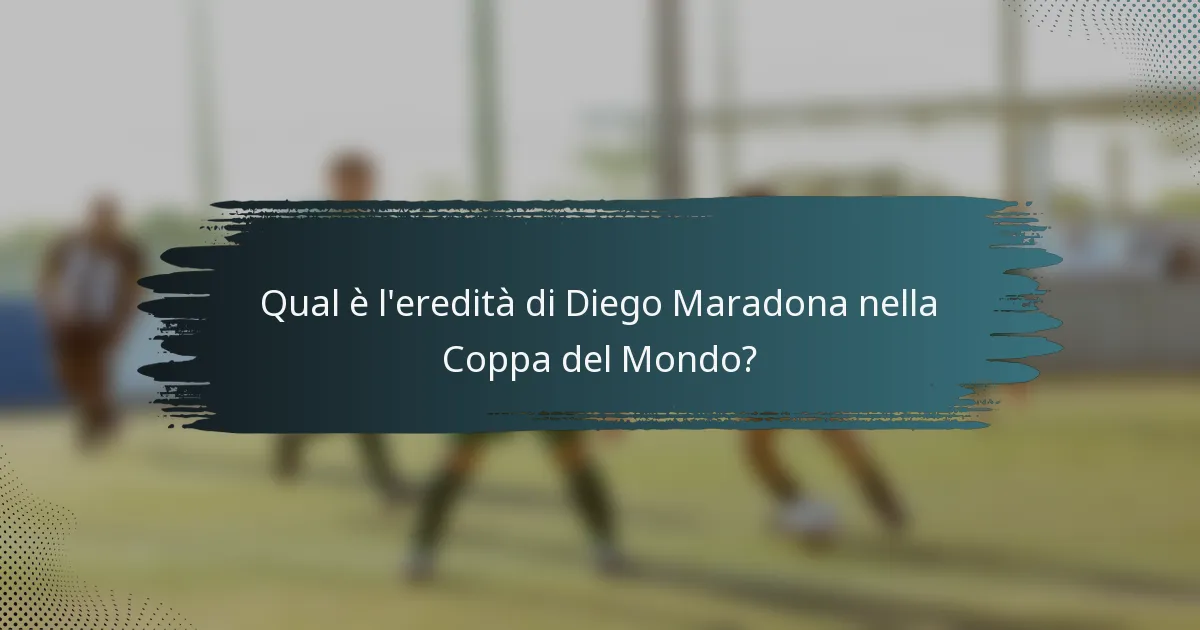Qual è l'eredità di Diego Maradona nella Coppa del Mondo?