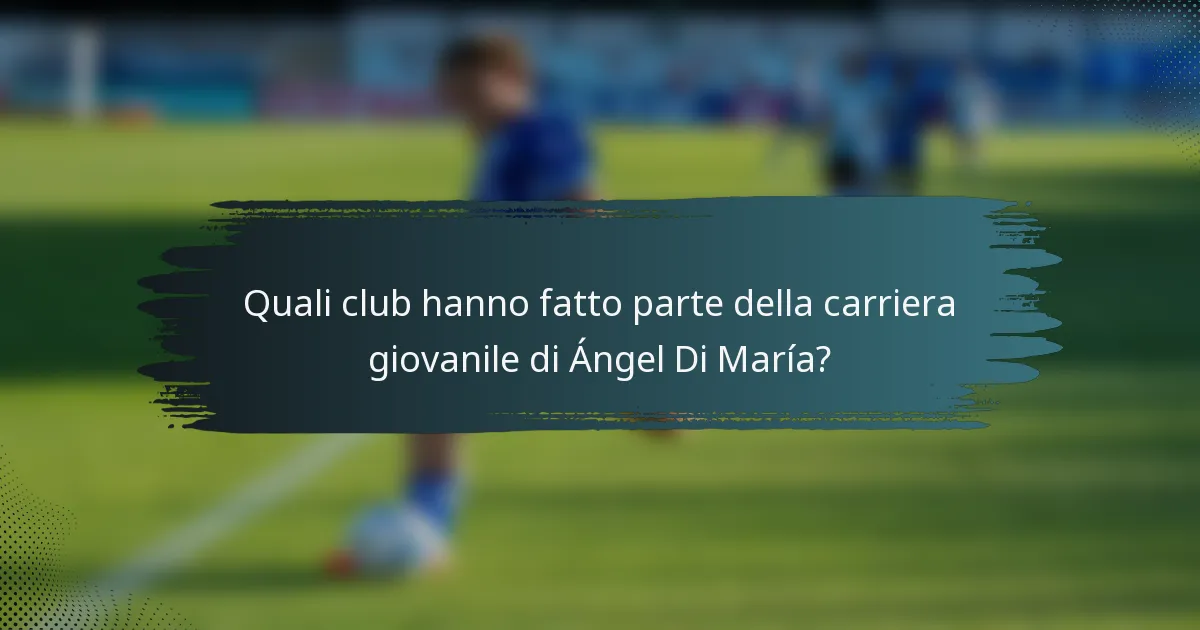 Quali club hanno fatto parte della carriera giovanile di Ángel Di María?