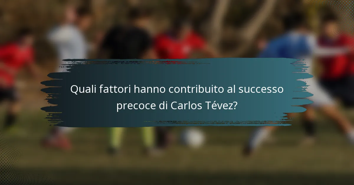 Quali fattori hanno contribuito al successo precoce di Carlos Tévez?