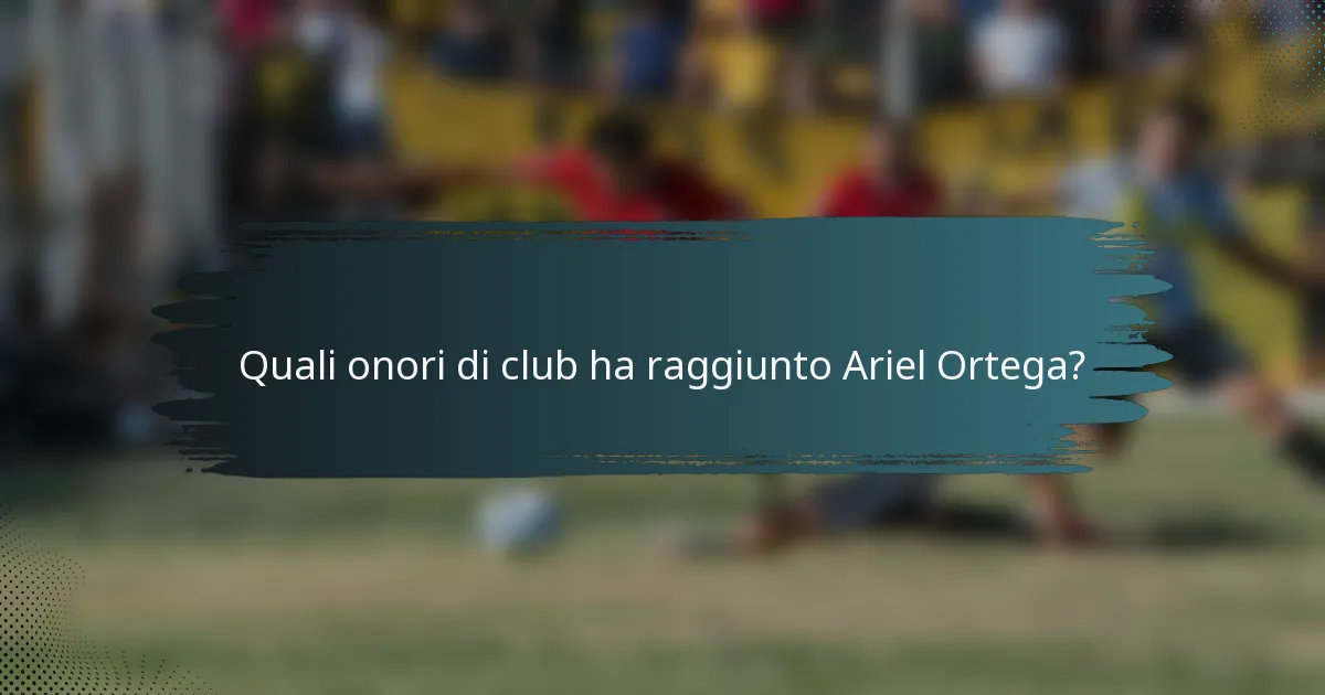 Quali onori di club ha raggiunto Ariel Ortega?