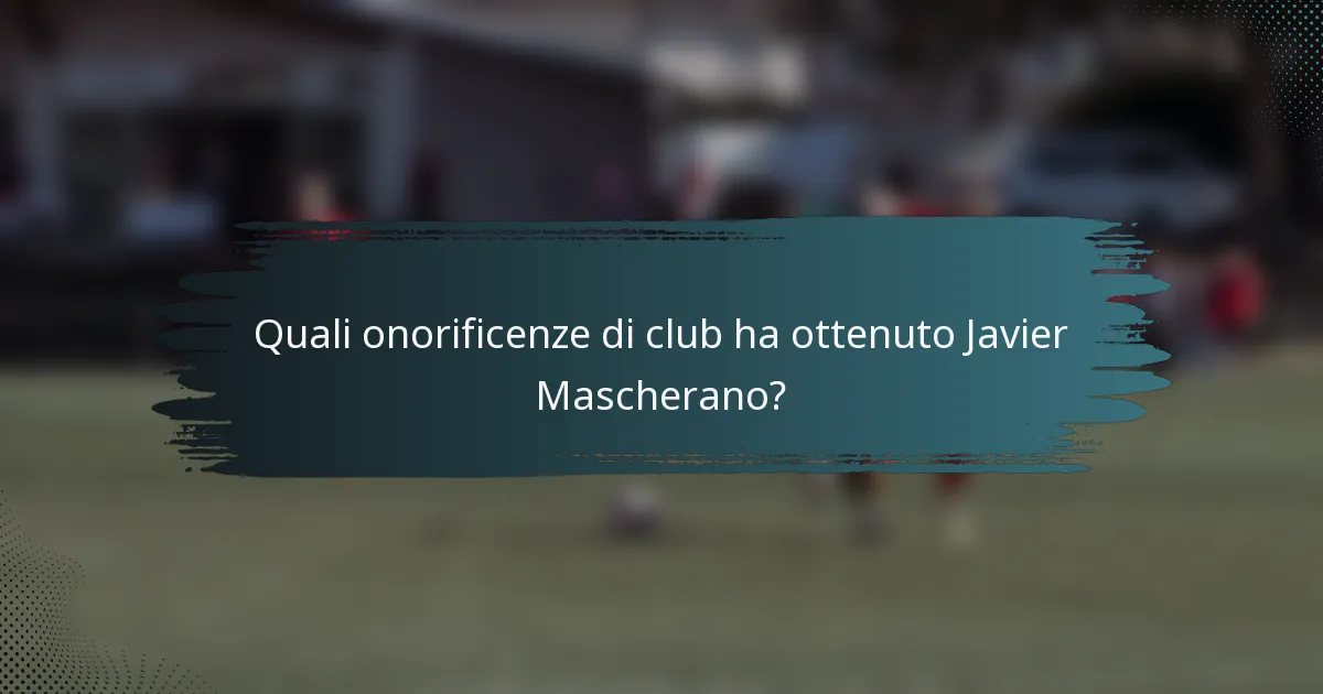 Quali onorificenze di club ha ottenuto Javier Mascherano?