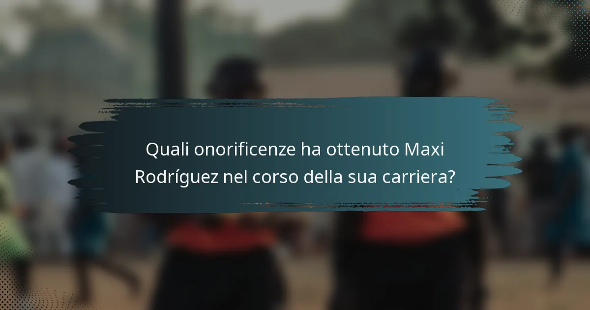 Quali onorificenze ha ottenuto Maxi Rodríguez nel corso della sua carriera?