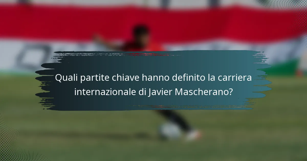 Quali partite chiave hanno definito la carriera internazionale di Javier Mascherano?