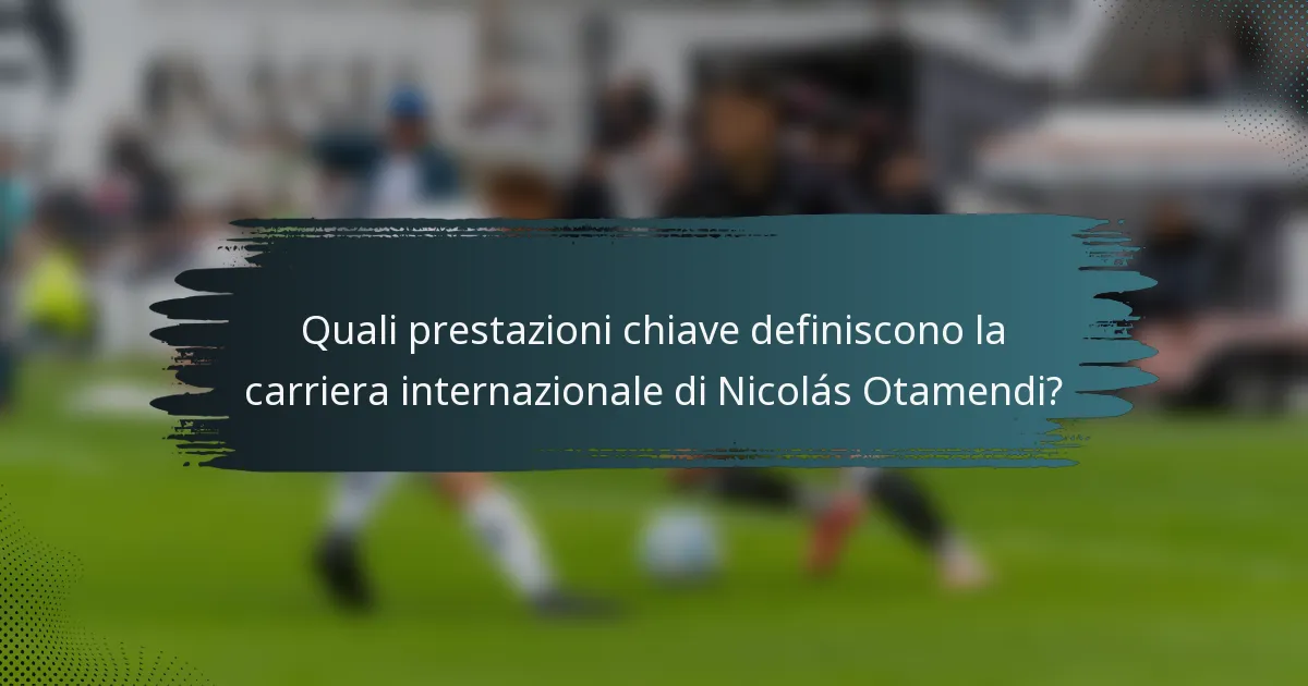 Quali prestazioni chiave definiscono la carriera internazionale di Nicolás Otamendi?