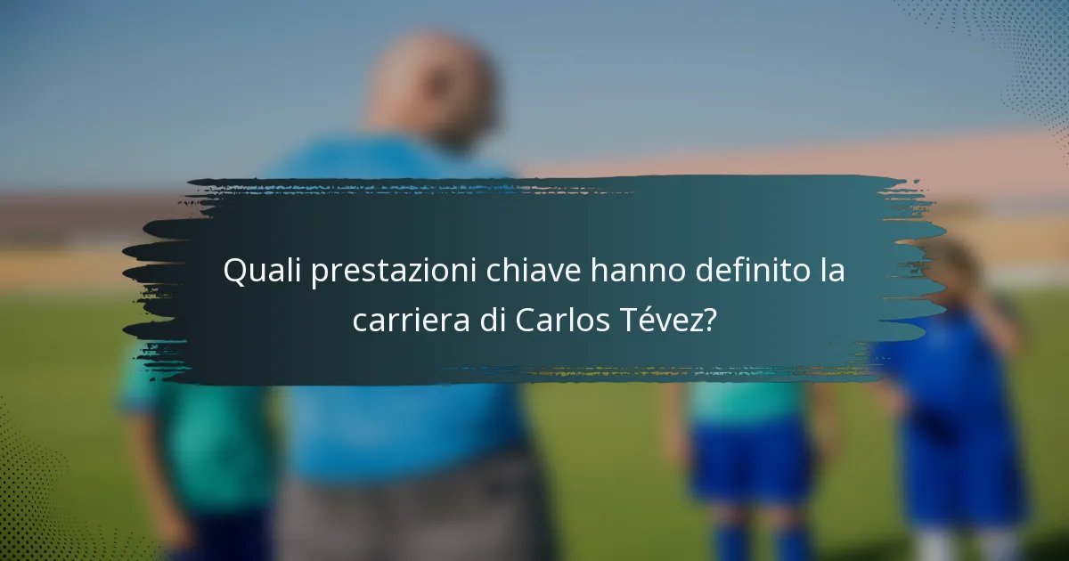 Quali prestazioni chiave hanno definito la carriera di Carlos Tévez?