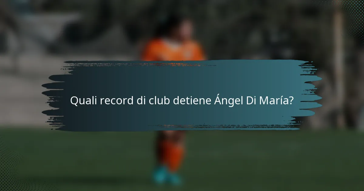 Quali record di club detiene Ángel Di María?