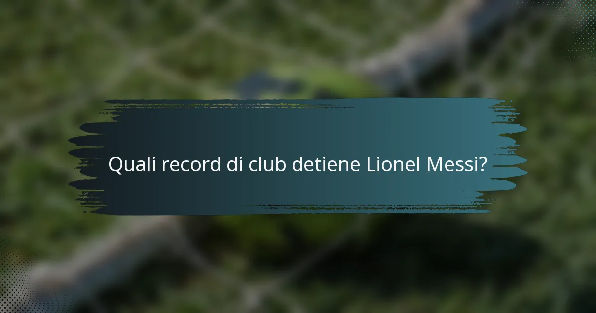 Quali record di club detiene Lionel Messi?