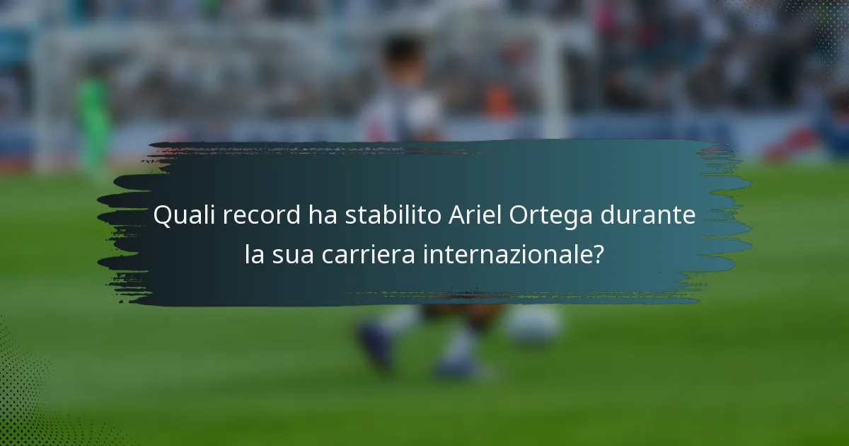 Quali record ha stabilito Ariel Ortega durante la sua carriera internazionale?