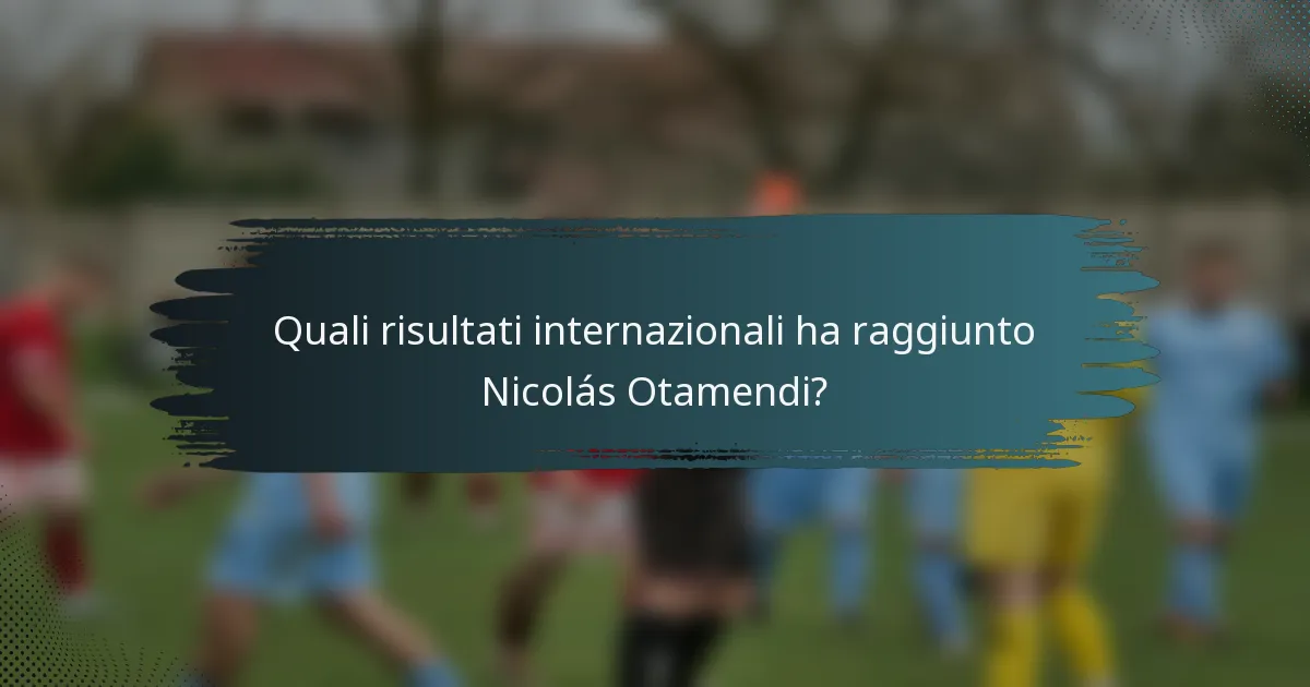 Quali risultati internazionali ha raggiunto Nicolás Otamendi?