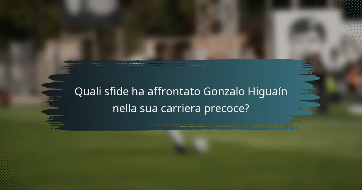 Quali sfide ha affrontato Gonzalo Higuaín nella sua carriera precoce?