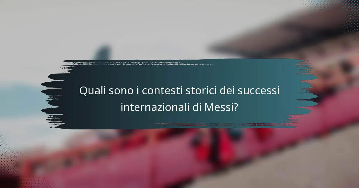 Quali sono i contesti storici dei successi internazionali di Messi?