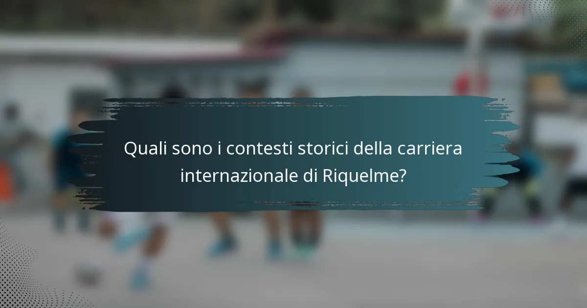 Quali sono i contesti storici della carriera internazionale di Riquelme?