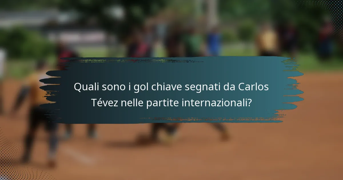 Quali sono i gol chiave segnati da Carlos Tévez nelle partite internazionali?