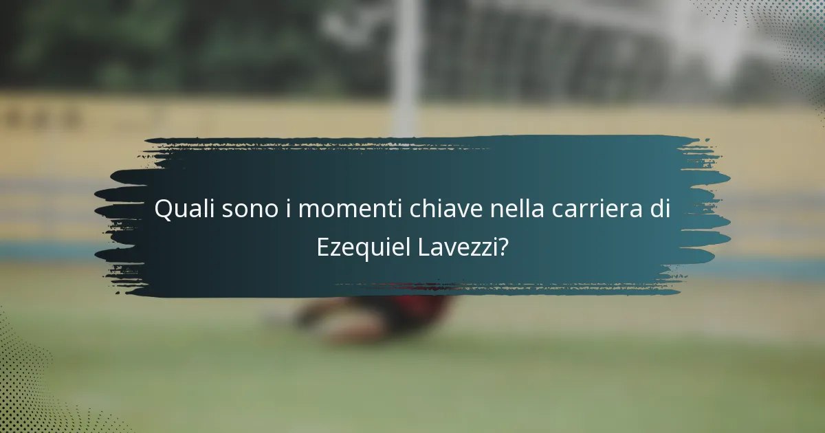 Quali sono i momenti chiave nella carriera di Ezequiel Lavezzi?