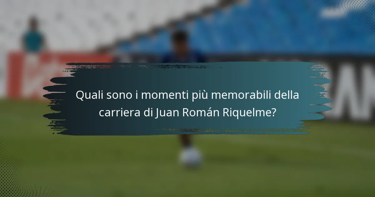 Quali sono i momenti più memorabili della carriera di Juan Román Riquelme?