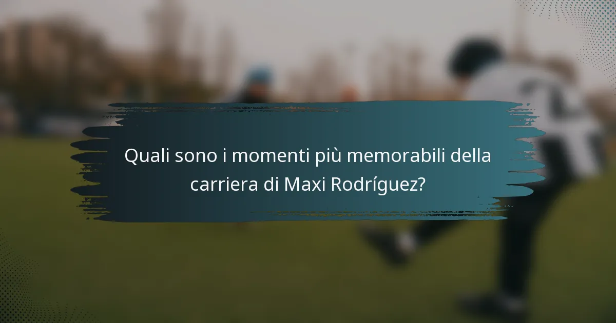 Quali sono i momenti più memorabili della carriera di Maxi Rodríguez?