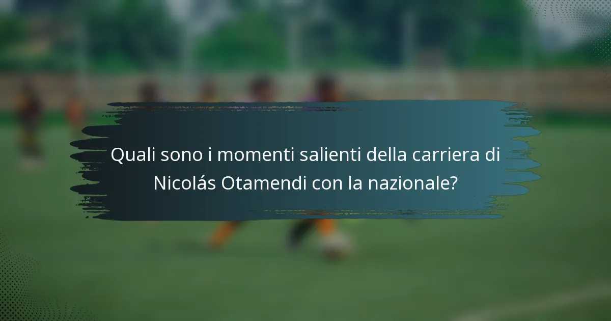 Quali sono i momenti salienti della carriera di Nicolás Otamendi con la nazionale?
