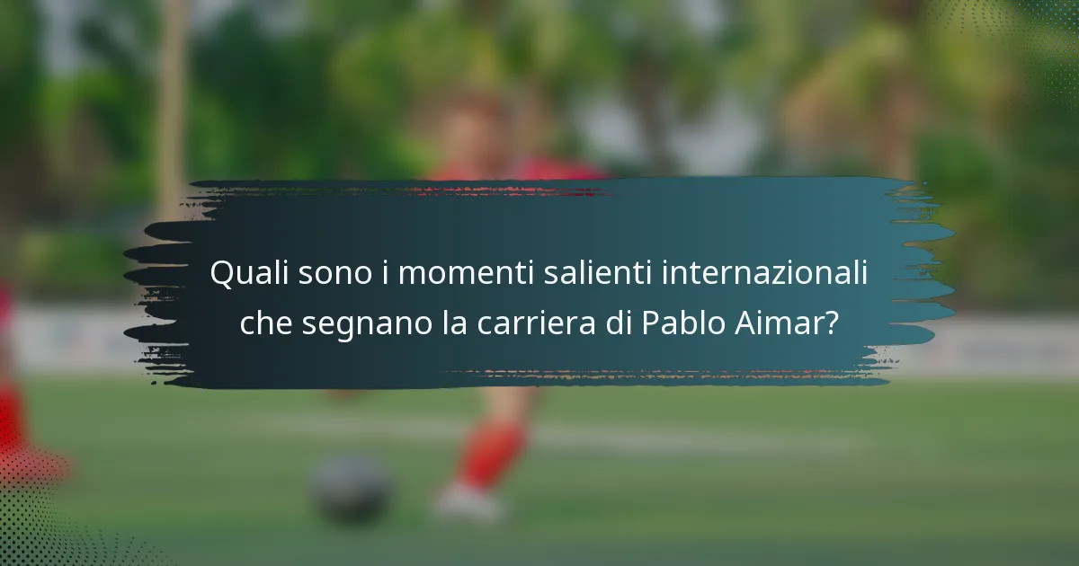 Quali sono i momenti salienti internazionali che segnano la carriera di Pablo Aimar?