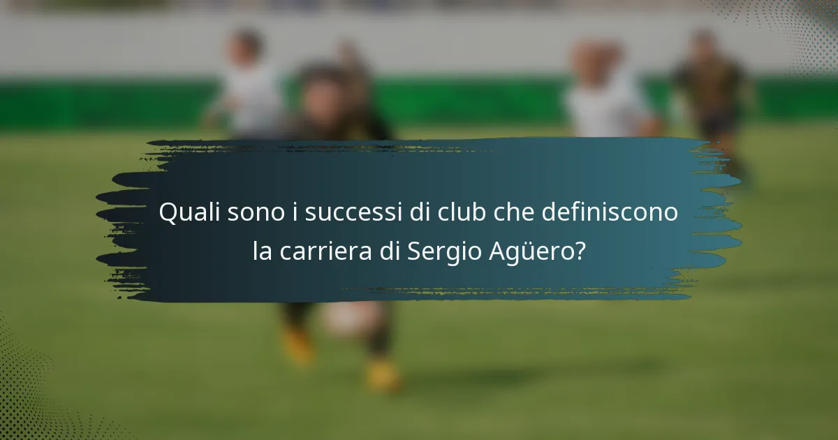 Quali sono i successi di club che definiscono la carriera di Sergio Agüero?