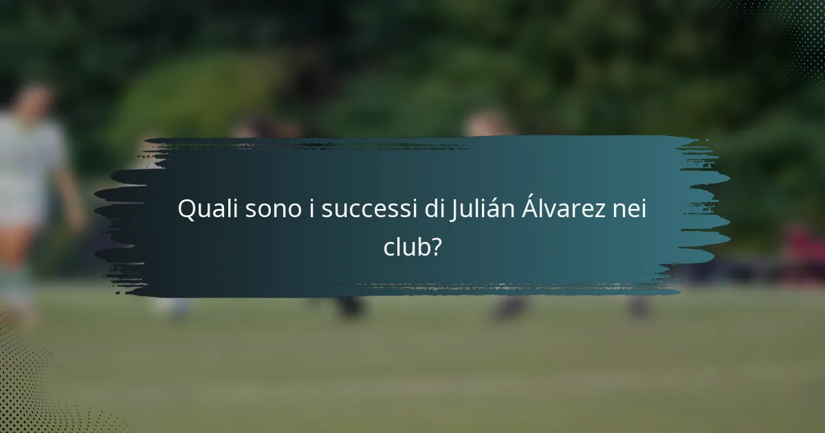 Quali sono i successi di Julián Álvarez nei club?