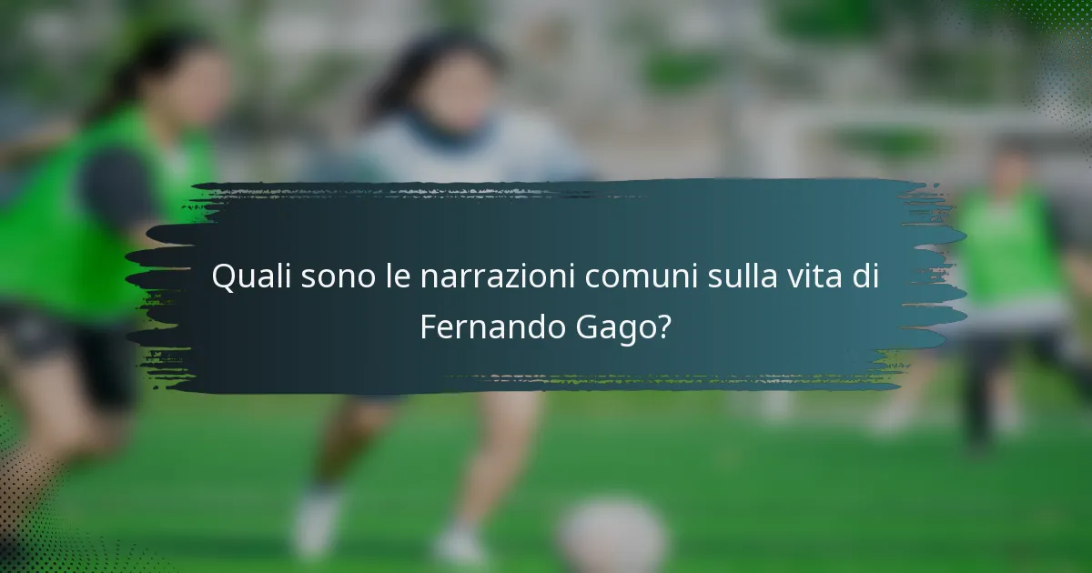 Quali sono le narrazioni comuni sulla vita di Fernando Gago?