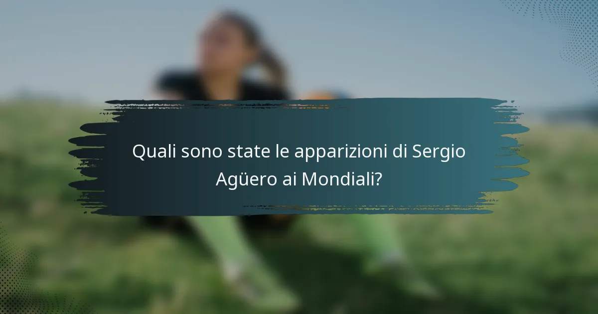 Quali sono state le apparizioni di Sergio Agüero ai Mondiali?