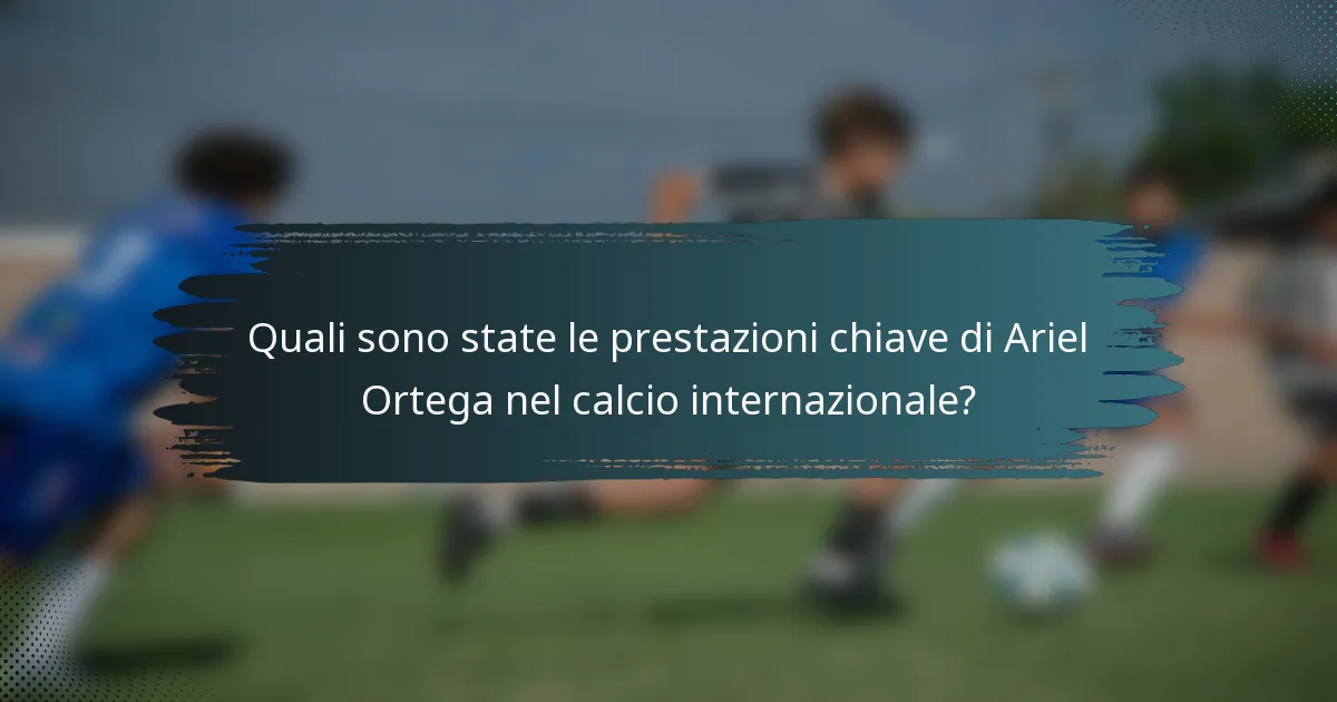 Quali sono state le prestazioni chiave di Ariel Ortega nel calcio internazionale?