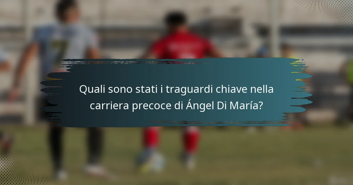 Quali sono stati i traguardi chiave nella carriera precoce di Ángel Di María?