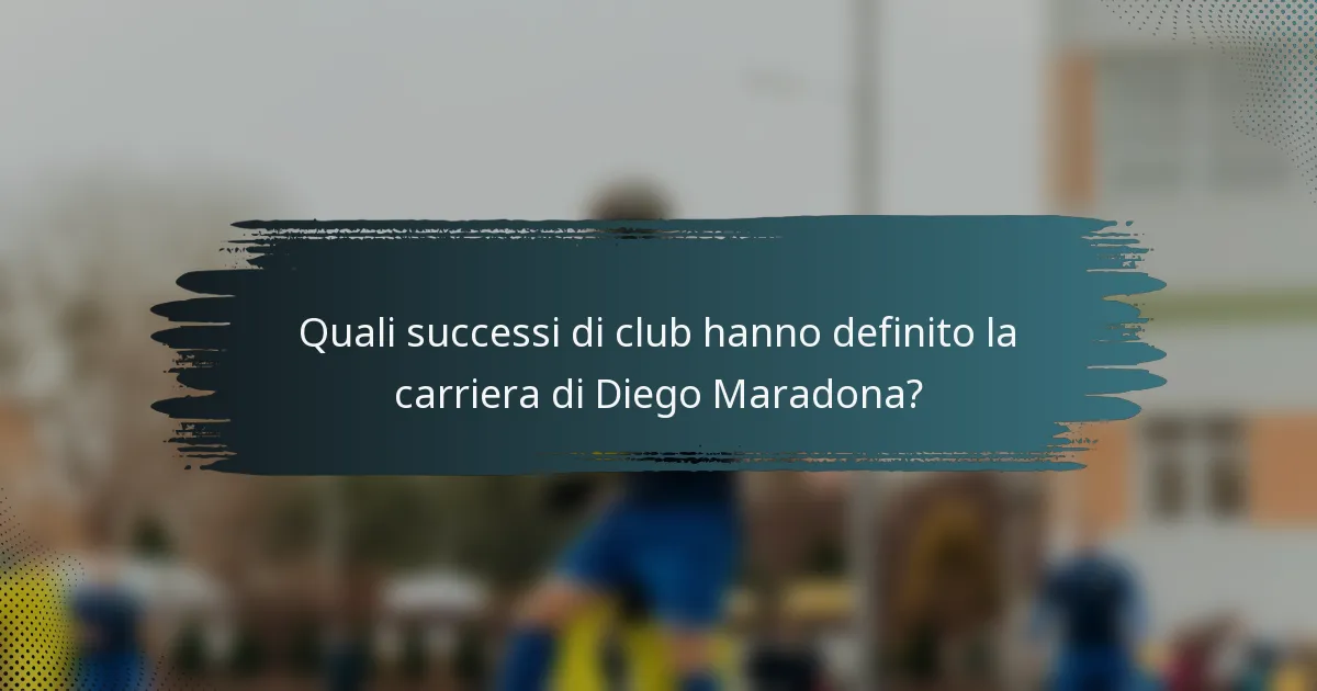 Quali successi di club hanno definito la carriera di Diego Maradona?