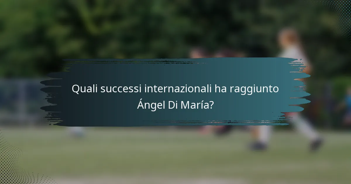 Quali successi internazionali ha raggiunto Ángel Di María?